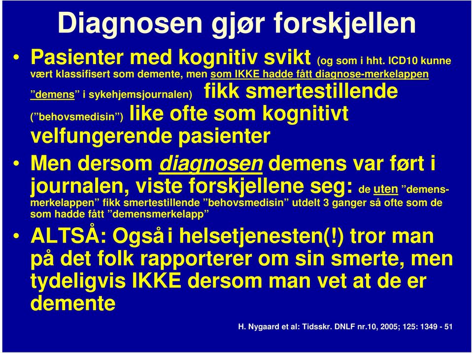 som kognitivt velfungerende pasienter Men dersom diagnosen demens var ført i journalen, viste forskjellene seg: de uten demensmerkelappen fikk smertestillende