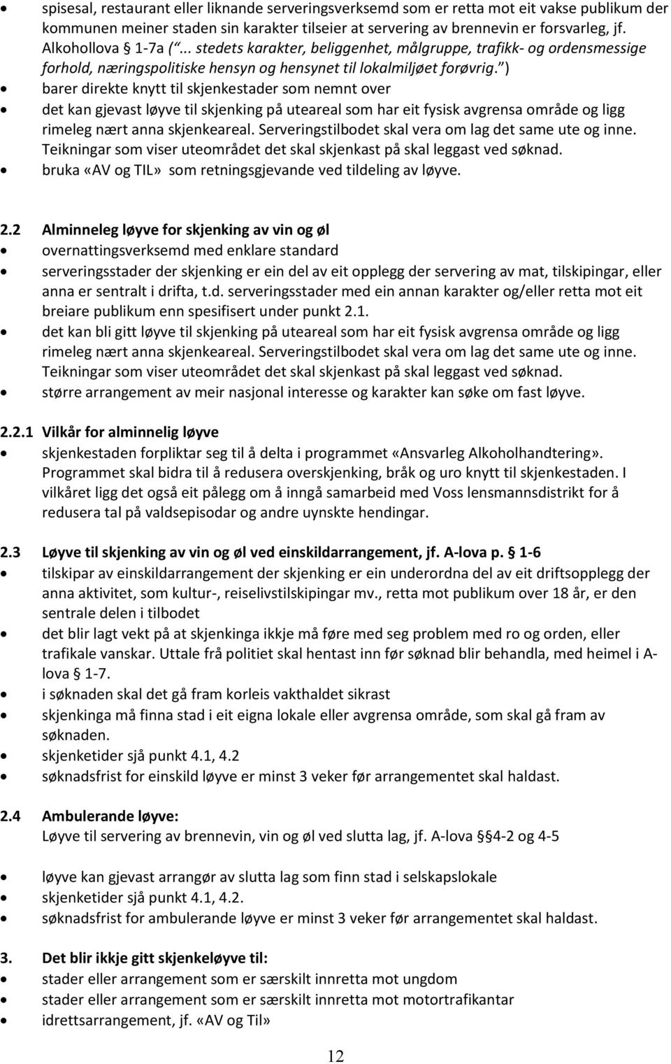 ) barer direkte knytt til skjenkestader som nemnt over det kan gjevast løyve til skjenking på uteareal som har eit fysisk avgrensa område og ligg rimeleg nært anna skjenkeareal.