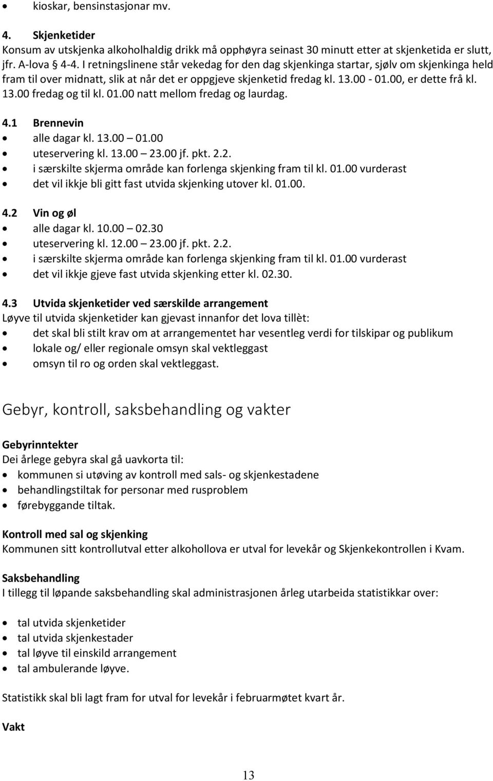 01.00 natt mellom fredag og laurdag. 4.1 Brennevin alle dagar kl. 13.00 01.00 uteservering kl. 13.00 23.00 jf. pkt. 2.2. i særskilte skjerma område kan forlenga skjenking fram til kl. 01.00 vurderast det vil ikkje bli gitt fast utvida skjenking utover kl.