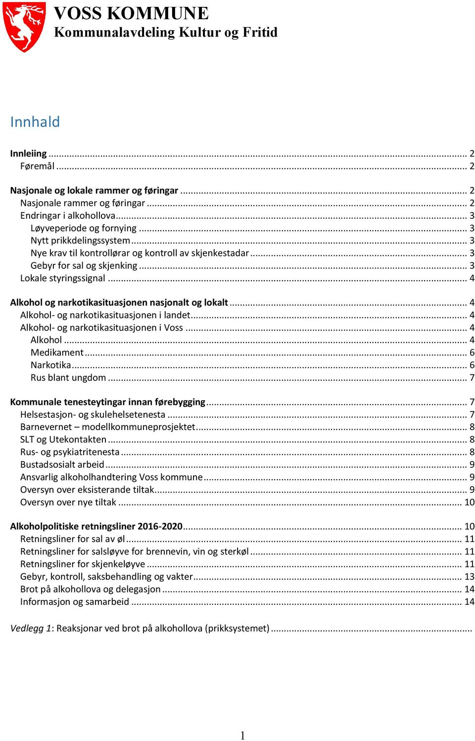 .. 4 Alkohol og narkotikasituasjonen nasjonalt og lokalt... 4 Alkohol- og narkotikasituasjonen i landet... 4 Alkohol- og narkotikasituasjonen i Voss... 4 Alkohol... 4 Medikament... 6 Narkotika.