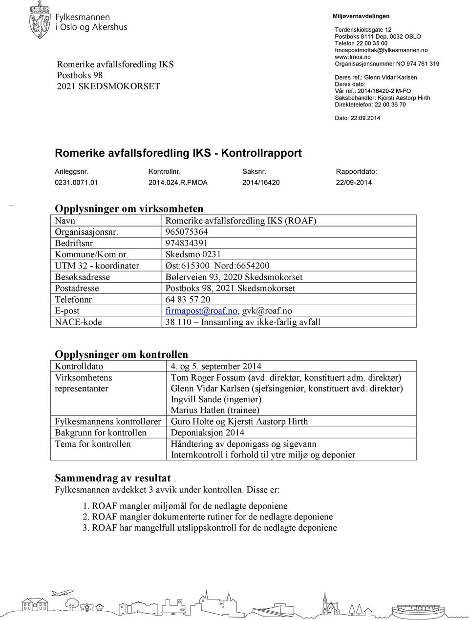 : 2014/16420-2 M-FO Saksbehandler: Kjersti Aastorp Hirth Direktetelefon: 22 00 36 70 Dato: 22.09.2014 Romerike avfallsforedling IKS - Kontrollrapport Anleggsnr. Kontrollnr. Saksnr. Rapportdato: 0231.