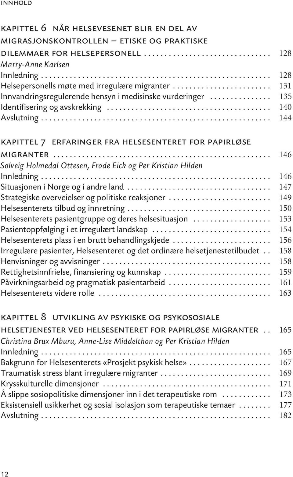 .............. 135 Identifisering og avskrekking........................................ 140 Avslutning........................................................ 144 kapittel 7 erfaringer fra helsesenteret for papirløse migranter.