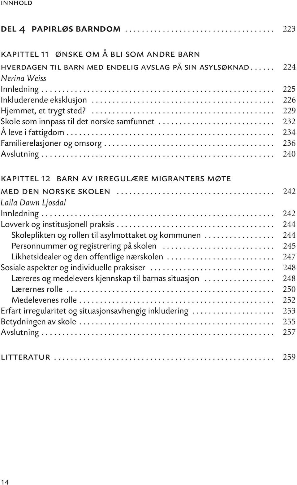 ............................................ 229 Skole som innpass til det norske samfunnet............................ 232 Å leve i fattigdom.................................................. 234 Familierelasjoner og omsorg.