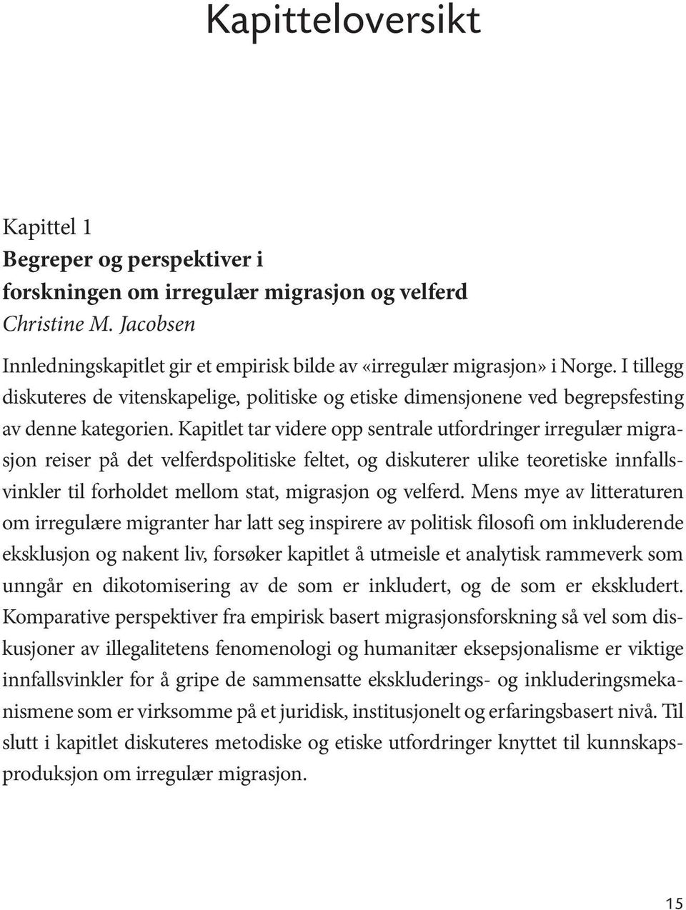 Kapitlet tar videre opp sentrale utfordringer irregulær migrasjon reiser på det velferdspolitiske feltet, og diskuterer ulike teoretiske innfallsvinkler til forholdet mellom stat, migrasjon og