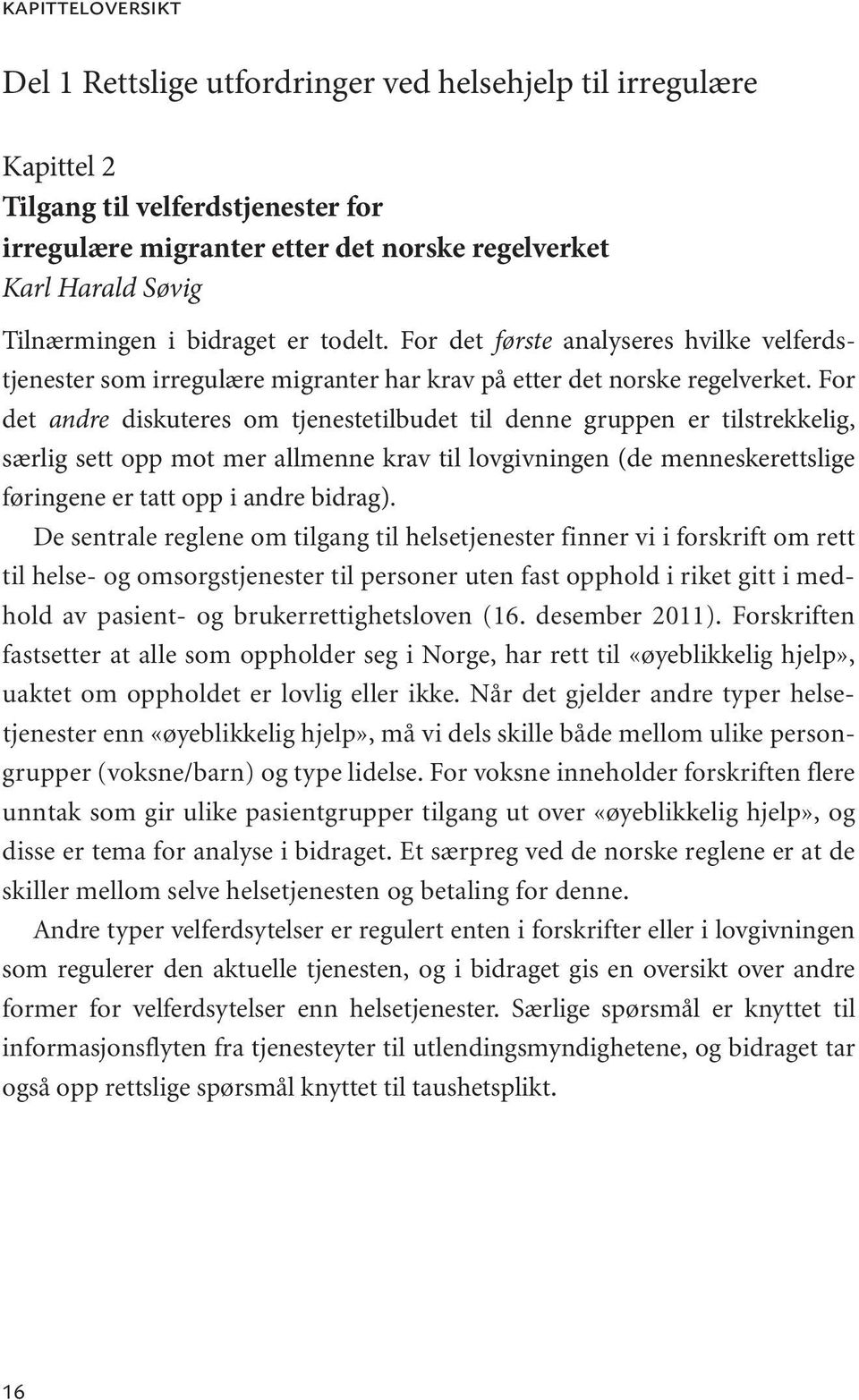 For det andre diskuteres om tjenestetilbudet til denne gruppen er tilstrekkelig, særlig sett opp mot mer allmenne krav til lovgivningen (de menneskerettslige føringene er tatt opp i andre bidrag).