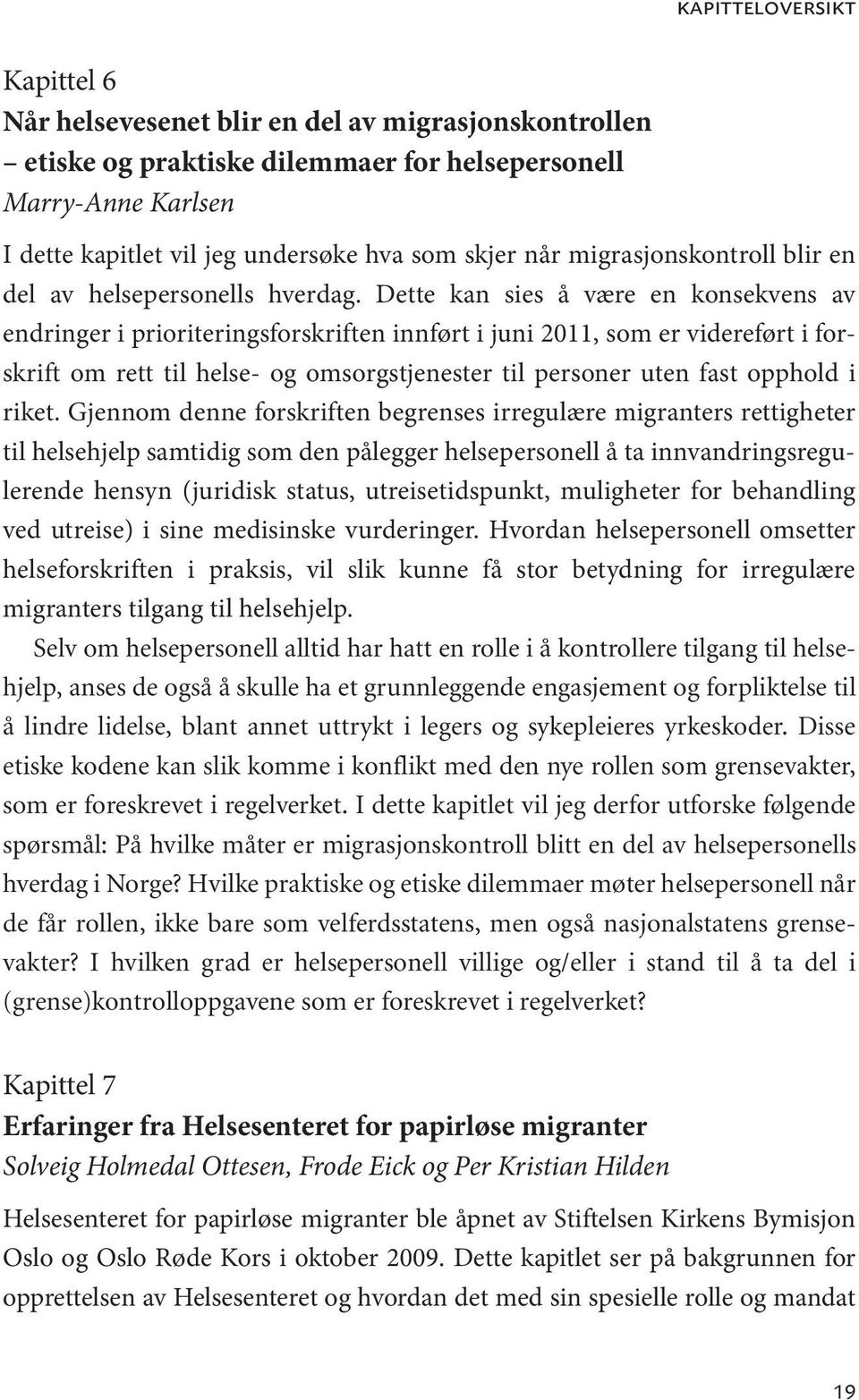 Dette kan sies å være en konsekvens av endringer i prioriteringsforskriften innført i juni 2011, som er videreført i forskrift om rett til helse- og omsorgstjenester til personer uten fast opphold i