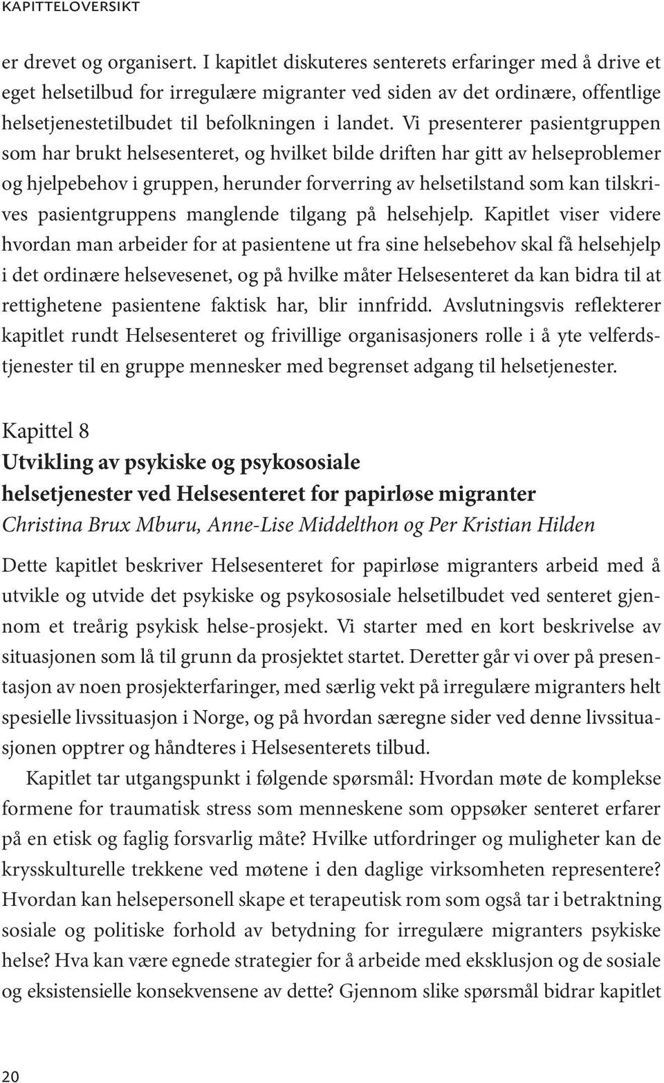 Vi presenterer pasientgruppen som har brukt helsesenteret, og hvilket bilde driften har gitt av helseproblemer og hjelpebehov i gruppen, herunder forverring av helsetilstand som kan tilskrives