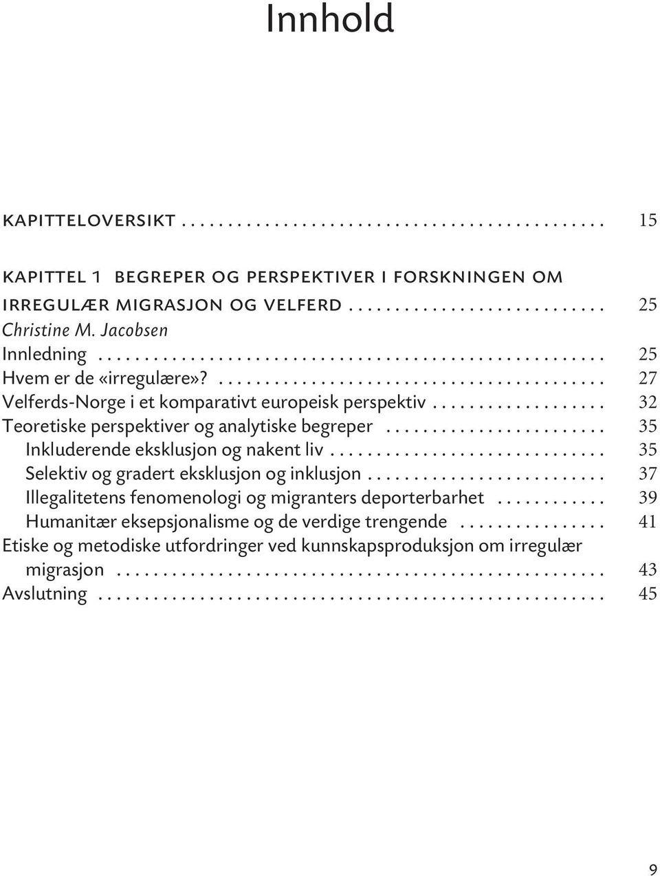 .................. 32 Teoretiske perspektiver og analytiske begreper........................ 35 Inkluderende eksklusjon og nakent liv.............................. 35 Selektiv og gradert eksklusjon og inklusjon.