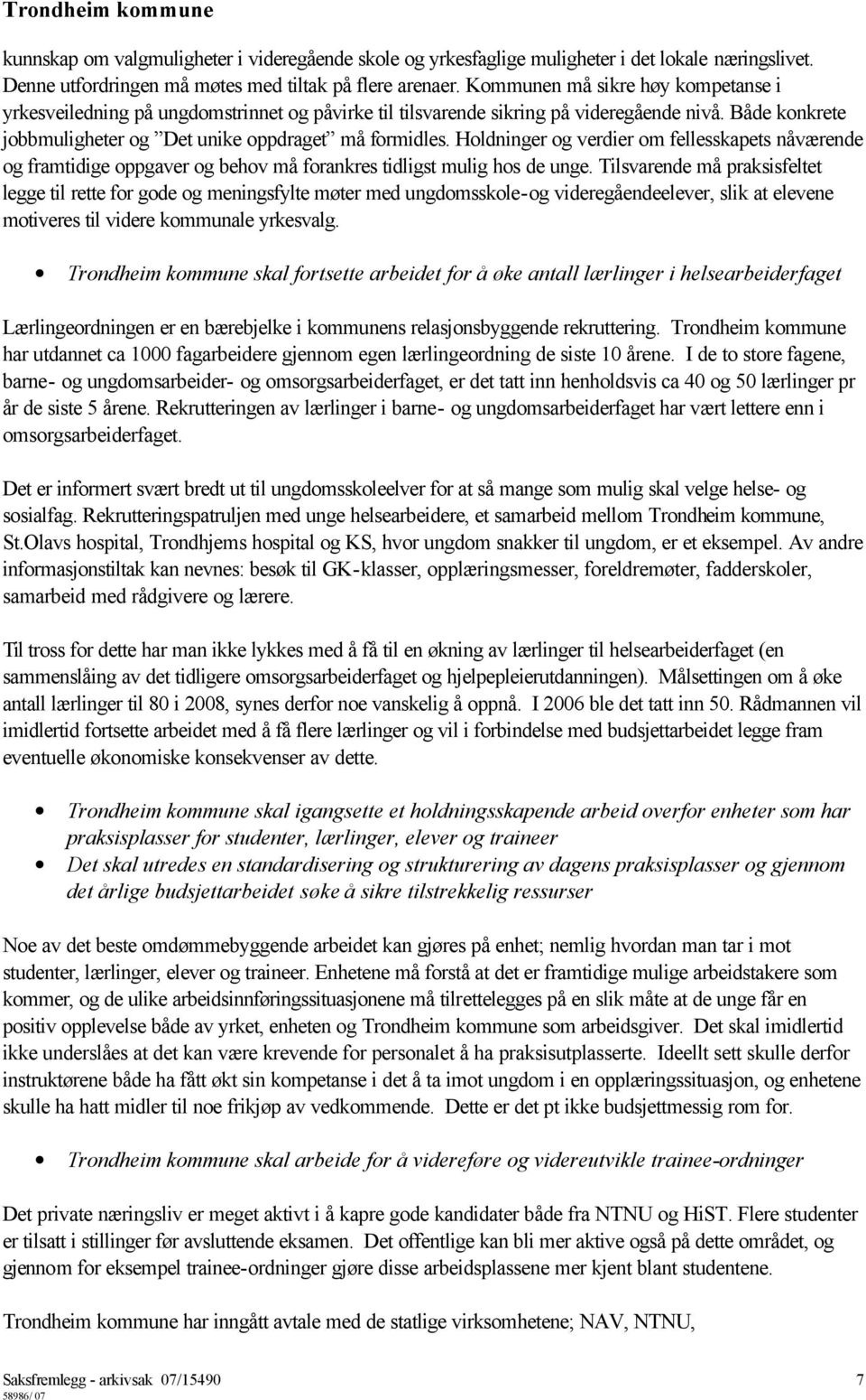 Holdninger og verdier om fellesskapets nåværende og framtidige oppgaver og behov må forankres tidligst mulig hos de unge.