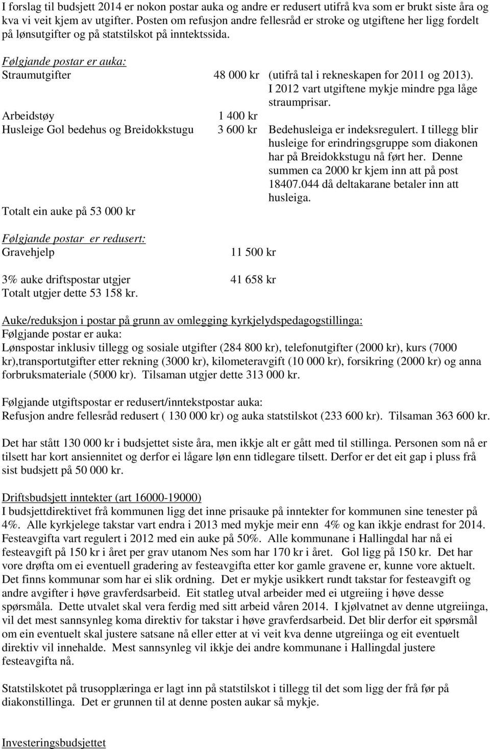 Følgjande postar er auka: Straumutgifter 48 000 kr (utifrå tal i rekneskapen for 2011 og 2013). I 2012 vart utgiftene mykje mindre pga låge straumprisar.