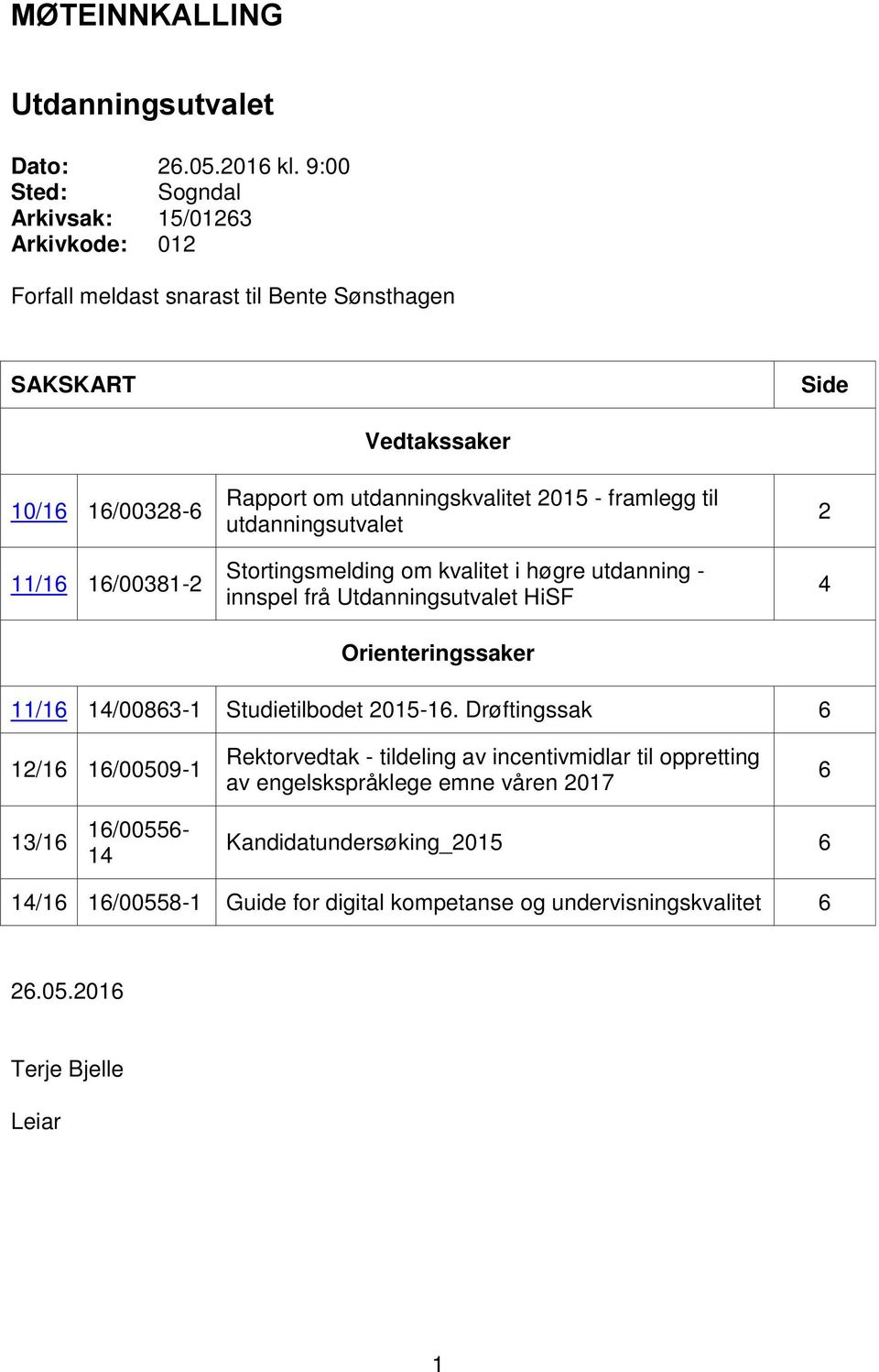 utdanningskvalitet 2015 - framlegg til utdanningsutvalet Stortingsmelding om kvalitet i høgre utdanning - innspel frå Utdanningsutvalet HiSF Orienteringssaker 2 4 11/16