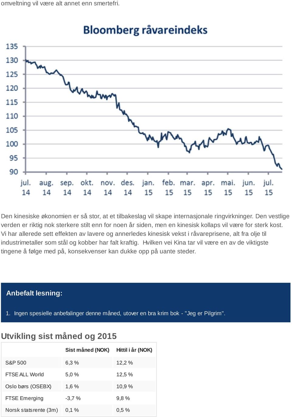 Vi har allerede sett effekten av lavere og annerledes kinesisk vekst i råvareprisene, alt fra olje til industrimetaller som stål og kobber har falt kraftig.