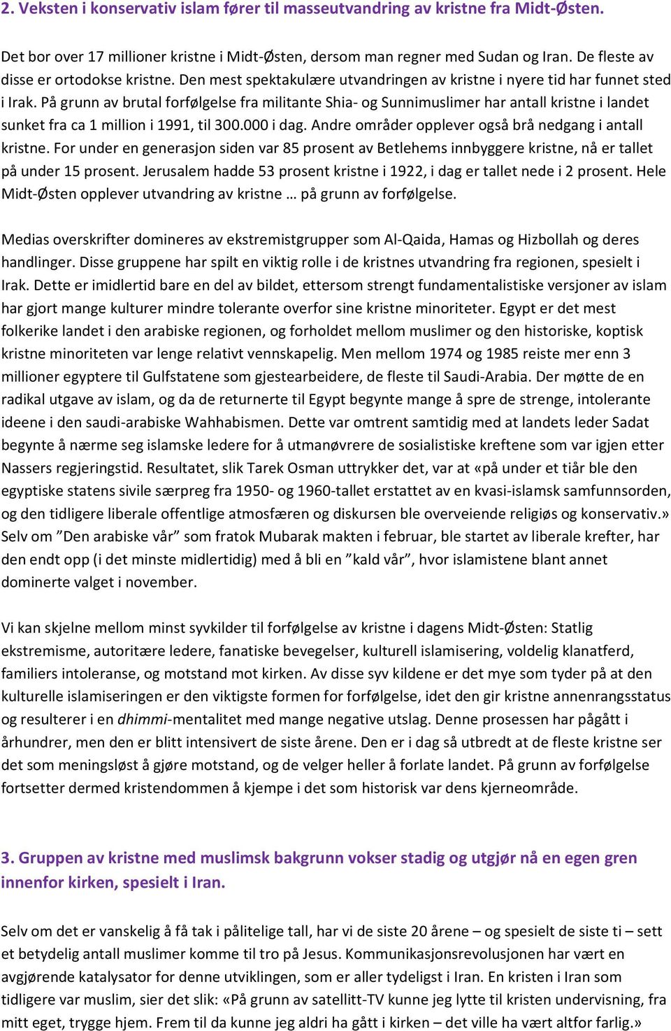 På grunn av brutal forfølgelse fra militante Shia- og Sunnimuslimer har antall kristne i landet sunket fra ca 1 million i 1991, til 300.000 i dag.