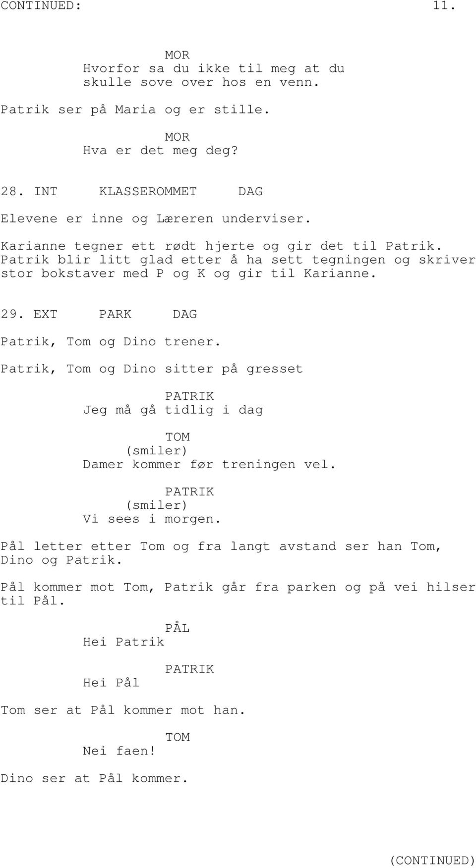 Patrik blir litt glad etter å ha sett tegningen og skriver stor bokstaver med P og K og gir til Karianne. 29. EXT PARK DAG Patrik, Tom og Dino trener.