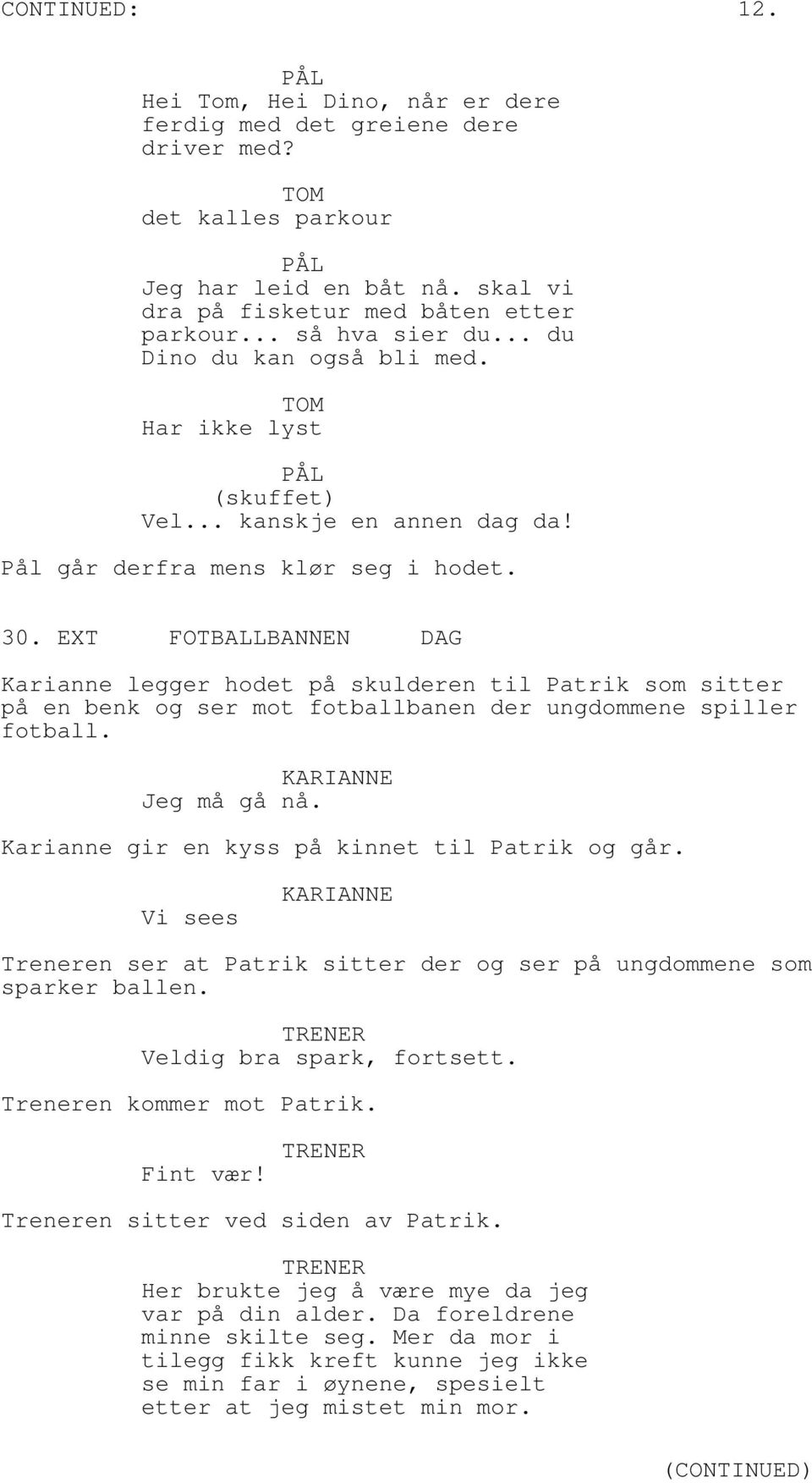 EXT FOTBALLBANNEN DAG Karianne legger hodet på skulderen til Patrik som sitter på en benk og ser mot fotballbanen der ungdommene spiller fotball. KARIANNE Jeg må gå nå.