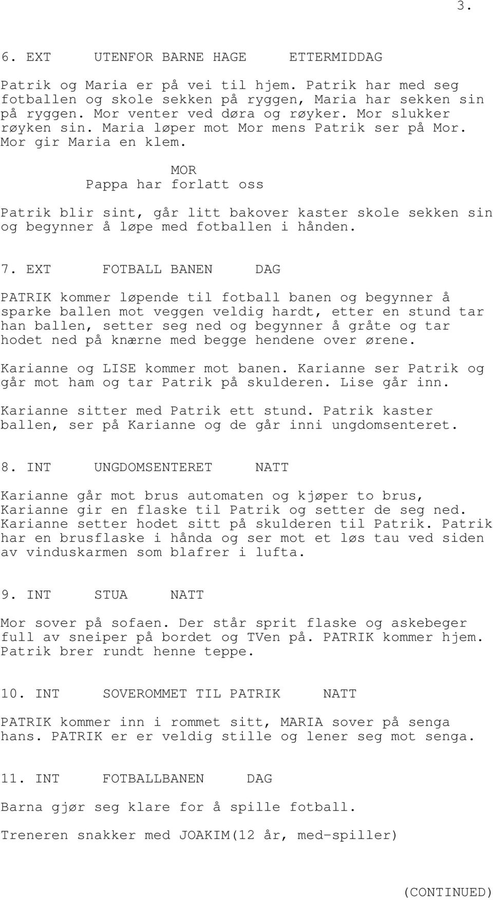 Pappa har forlatt oss Patrik blir sint, går litt bakover kaster skole sekken sin og begynner å løpe med fotballen i hånden. 7.