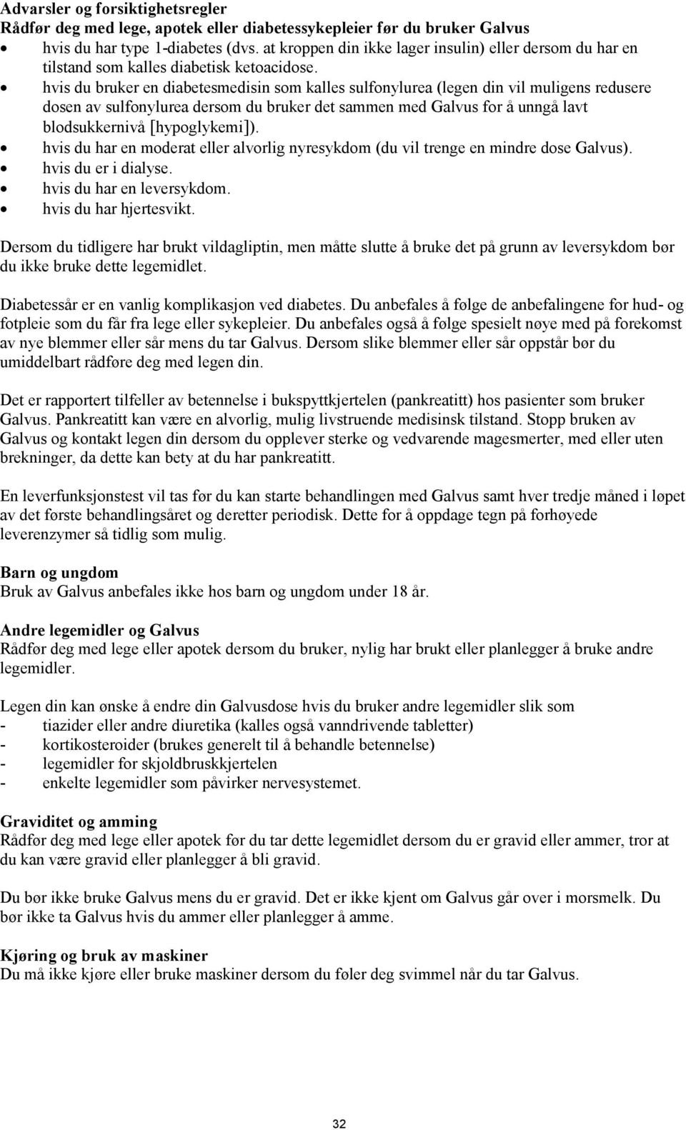 hvis du bruker en diabetesmedisin som kalles sulfonylurea (legen din vil muligens redusere dosen av sulfonylurea dersom du bruker det sammen med Galvus for å unngå lavt blodsukkernivå [hypoglykemi]).