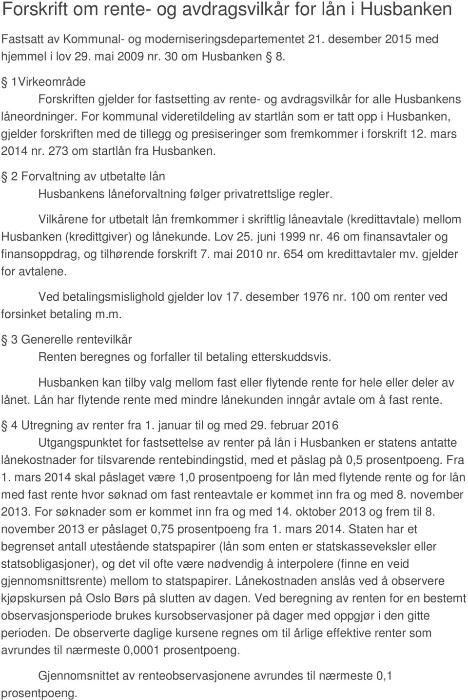 For kommunal videretildeling av startlån som er tatt opp i Husbanken, gjelder forskriften med de tillegg og presiseringer som fremkommer i forskrift 12. mars 2014 nr. 273 om startlån fra Husbanken.