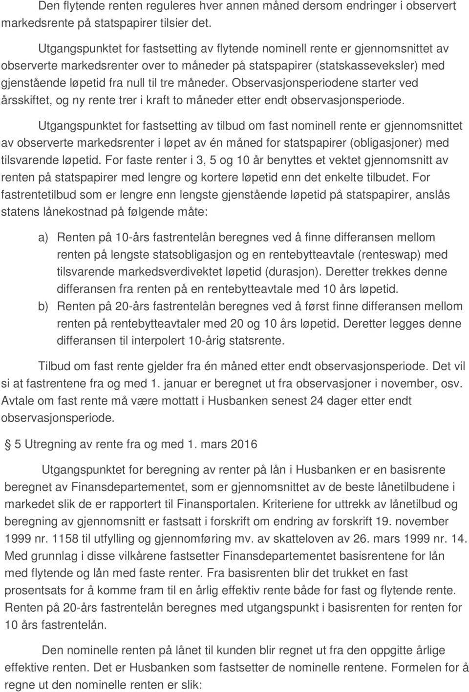 måneder. Observasjonsperiodene starter ved årsskiftet, og ny rente trer i kraft to måneder etter endt observasjonsperiode.