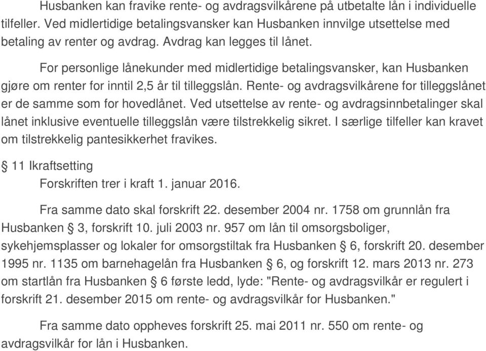 Rente- og avdragsvilkårene for tilleggslånet er de samme som for hovedlånet. Ved utsettelse av rente- og avdragsinnbetalinger skal lånet inklusive eventuelle tilleggslån være tilstrekkelig sikret.