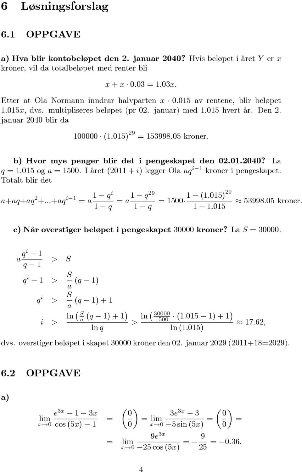 januar) med :05 hvert år. Den. januar 040 blir da 00000 (:05) 9 53998:05 kroner. b) Hvor mye penger blir det i pengeskapet den 0.0.040? La q :05 og a 500.