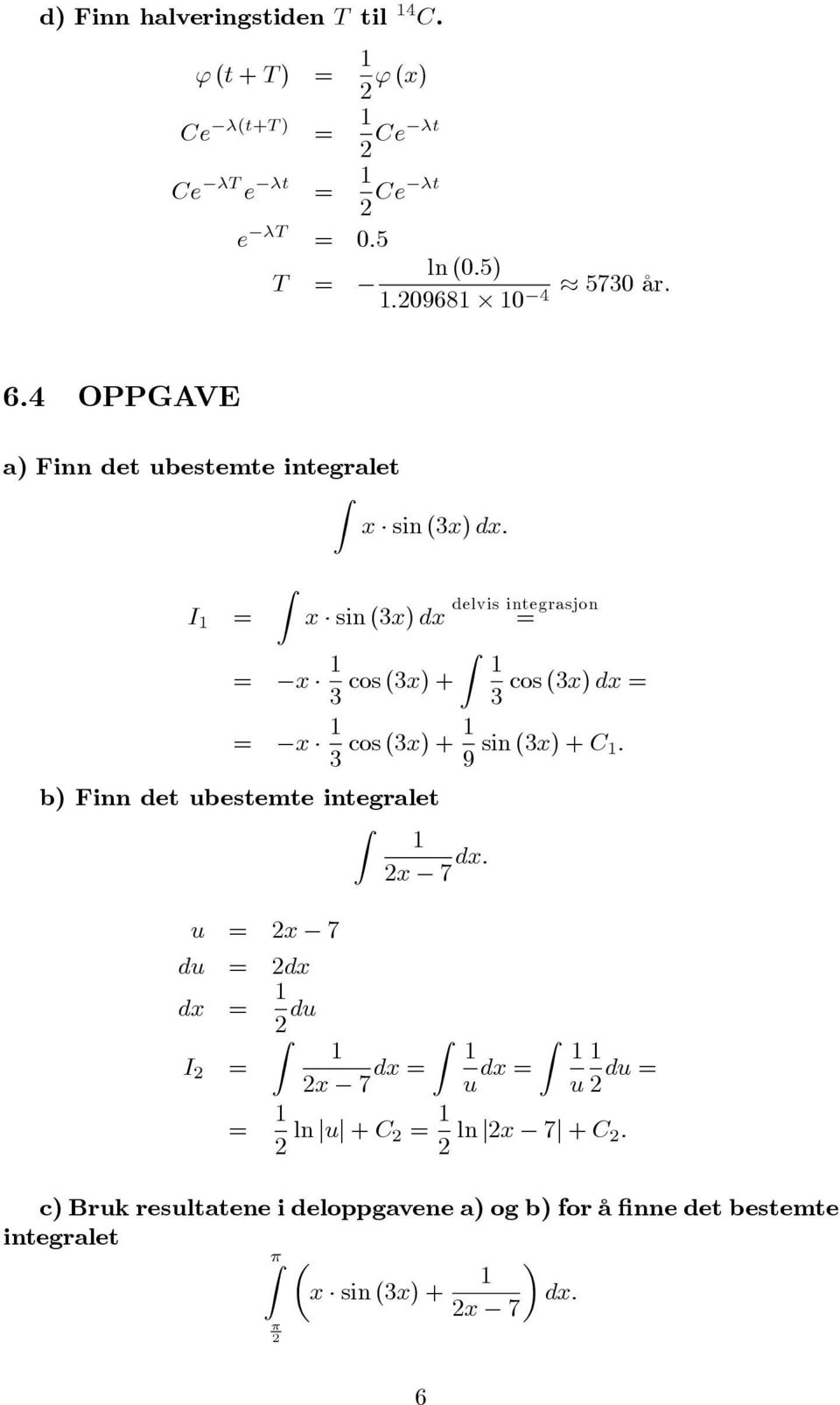 dx 3 x 3 cos (3x) + 9 sin (3x) + C : b) Finn det ubestemte integralet x 7 dx: u x 7 du dx dx du I x 7 dx u dx u du ln