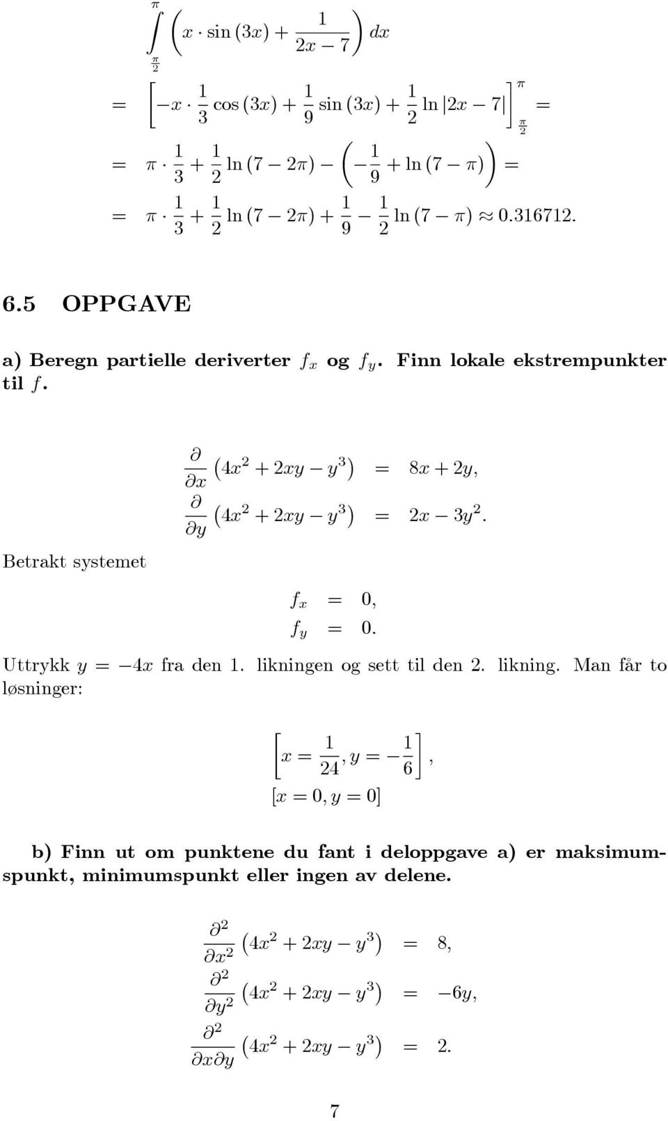 Betrakt systemet @ @x 4x + xy y 3 8x + y; @ @y 4x + xy y 3 x 3y : f x 0; f y 0: Uttrykk y løsninger: 4x fra den.