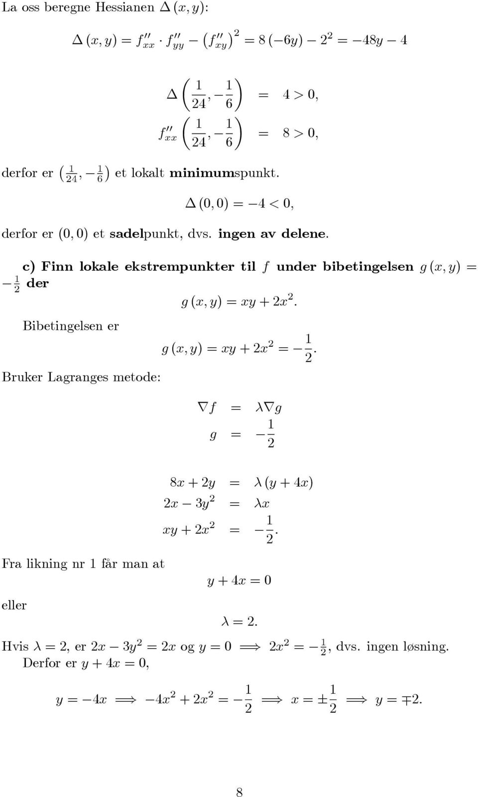 c) Finn lokale ekstrempunkter til f under bibetingelsen g (x; y) der g (x; y) xy + x : Bibetingelsen er g (x; y) xy + x : Bruker