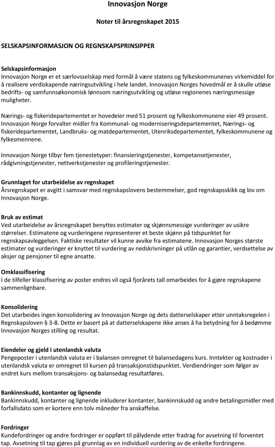 Innovasjon Norges hovedmål er å skulle utløse bedrifts- og samfunnsøkonomisk lønnsom næringsutvikling og utløse regionenes næringsmessige muligheter.