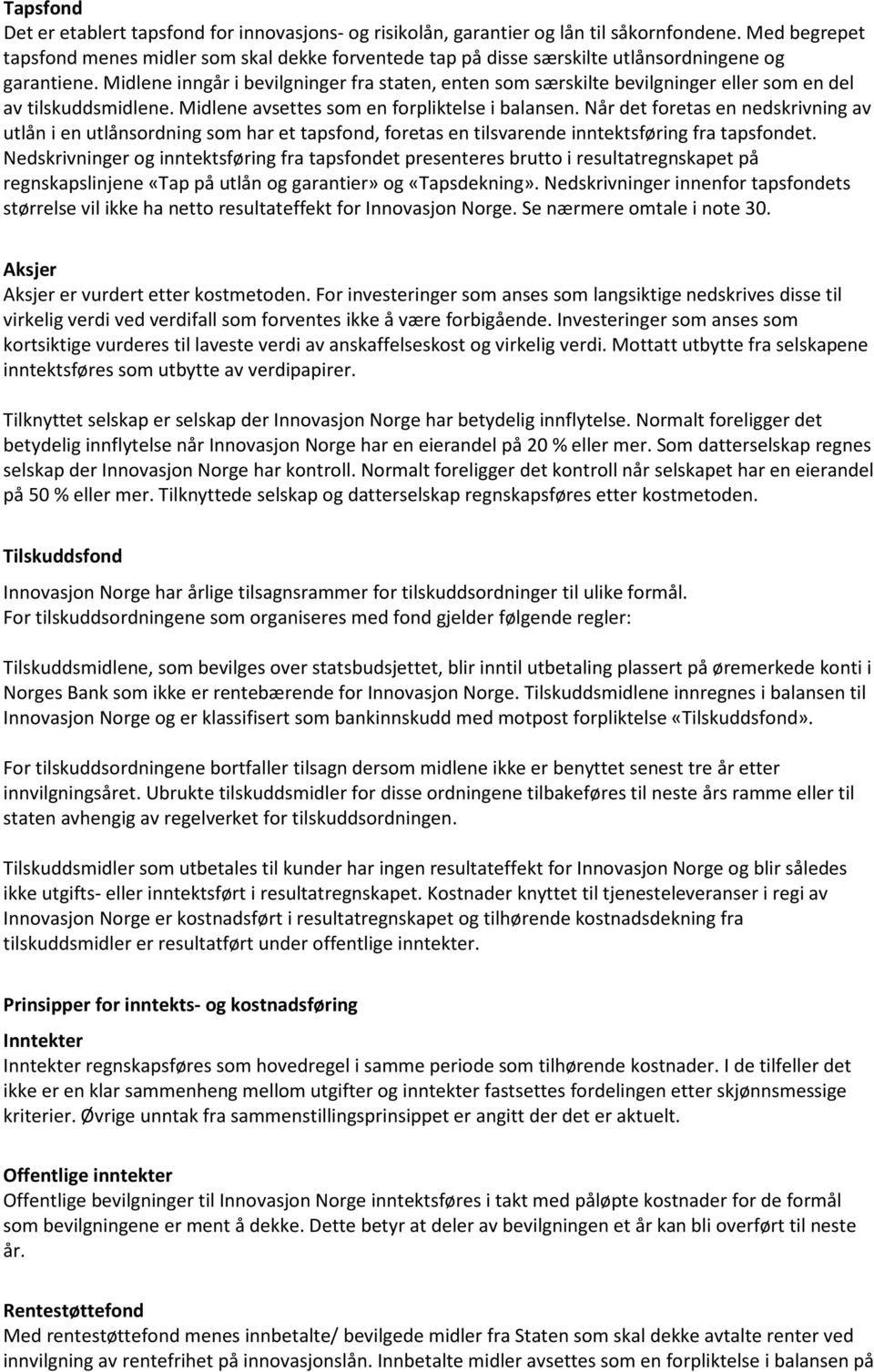 Midlene inngår i bevilgninger fra staten, enten som særskilte bevilgninger eller som en del av tilskuddsmidlene. Midlene avsettes som en forpliktelse i balansen.