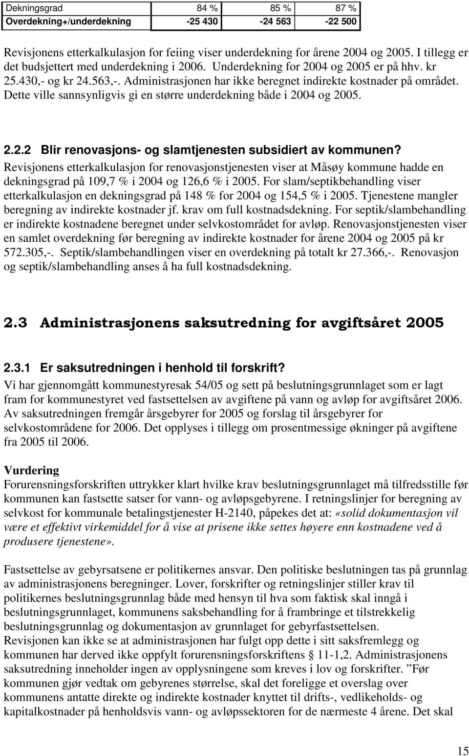 Dette ville sannsynligvis gi en større underdekning både i 2004 og 2005. 2.2.2 Blir renovasjons- og slamtjenesten subsidiert av kommunen?