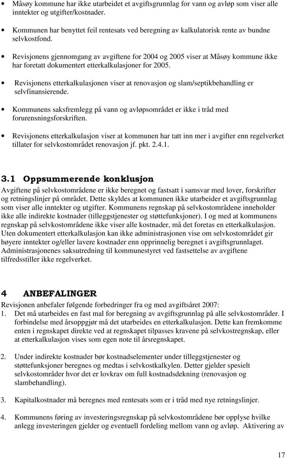 Revisjonens gjennomgang av avgiftene for 2004 og 2005 viser at Måsøy kommune ikke har foretatt dokumentert etterkalkulasjoner for 2005.