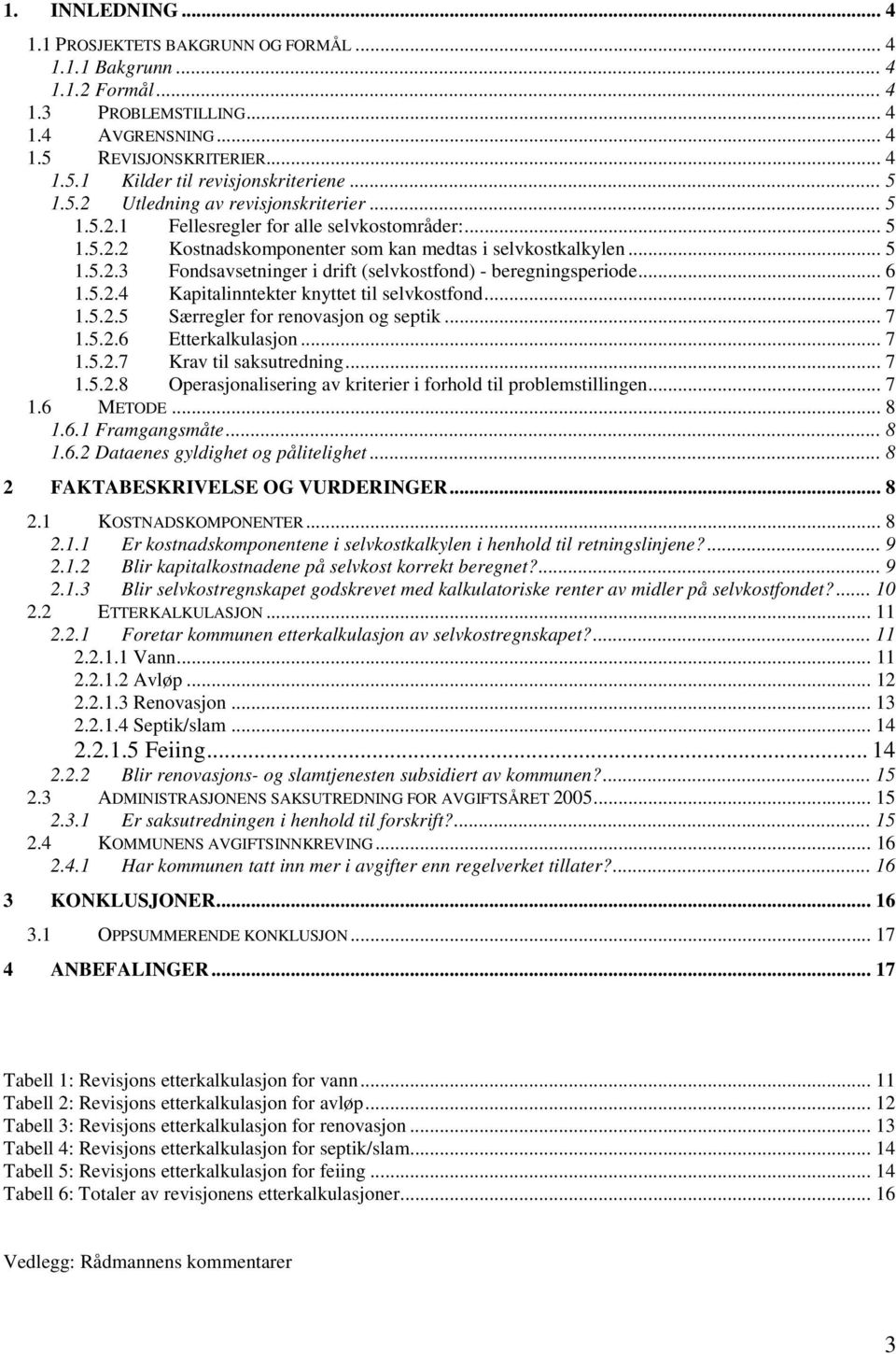 .. 6 1.5.2.4 Kapitalinntekter knyttet til selvkostfond... 7 1.5.2.5 Særregler for renovasjon og septik... 7 1.5.2.6 Etterkalkulasjon... 7 1.5.2.7 Krav til saksutredning... 7 1.5.2.8 Operasjonalisering av kriterier i forhold til problemstillingen.