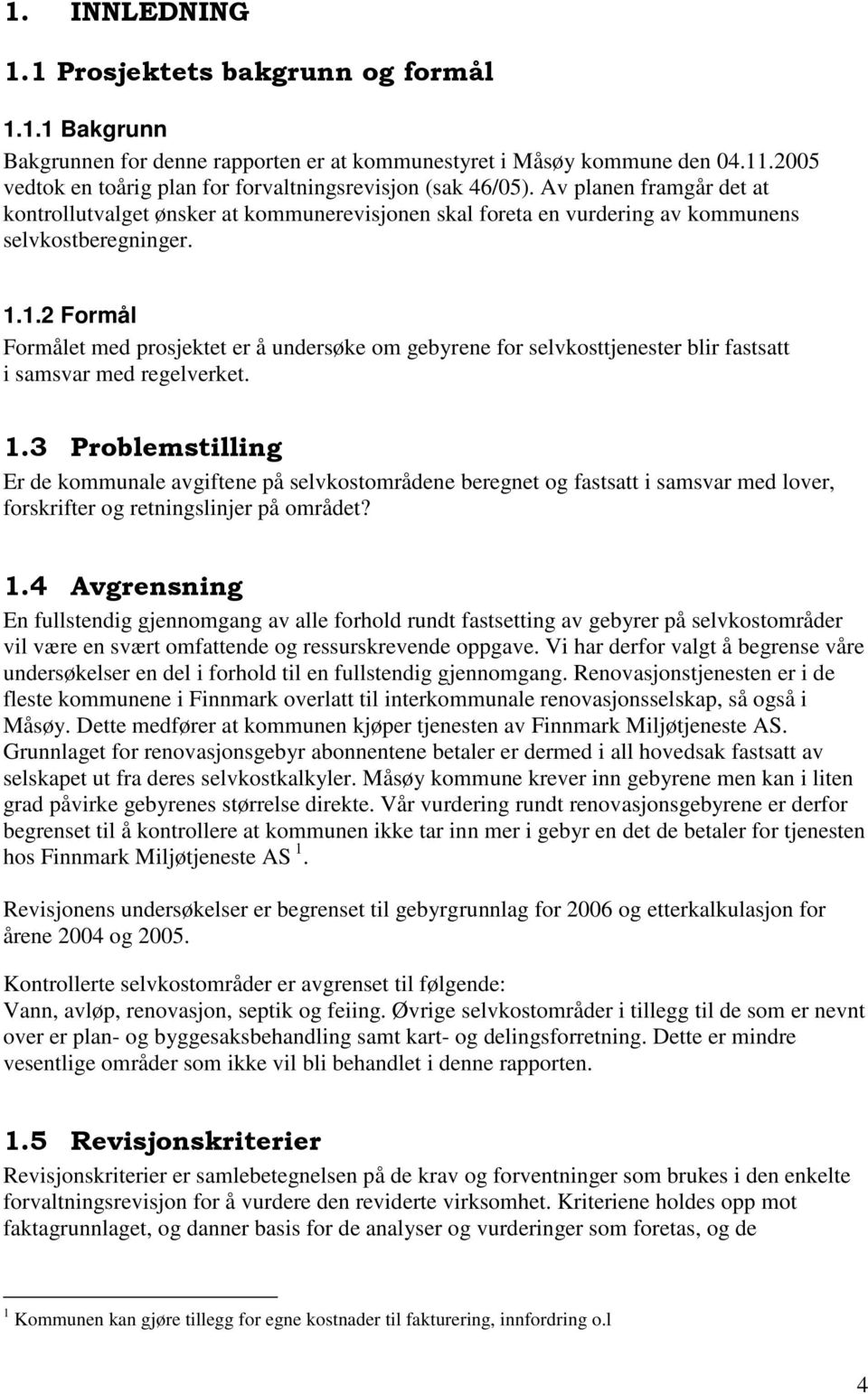 1.2 Formål Formålet med prosjektet er å undersøke om gebyrene for selvkosttjenester blir fastsatt i samsvar med regelverket. 1.