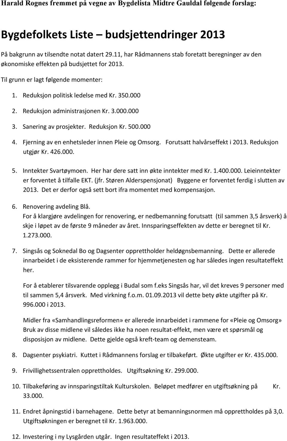 3.. 3. Sanering av prosjekter. Reduksjon Kr. 5. 4. Fjerning av en enhetsleder innen Pleie og Omsorg. Forutsatt halvårseffekt i 213. Reduksjon utgjør Kr. 426.. 5. Inntekter Svartøymoen.