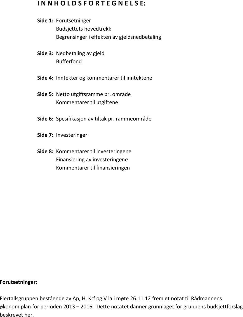 rammeområde Side 7: Investeringer Side 8: Kommentarer til investeringene Finansiering av investeringene Kommentarer til finansieringen Forutsetninger: Flertallsgruppen