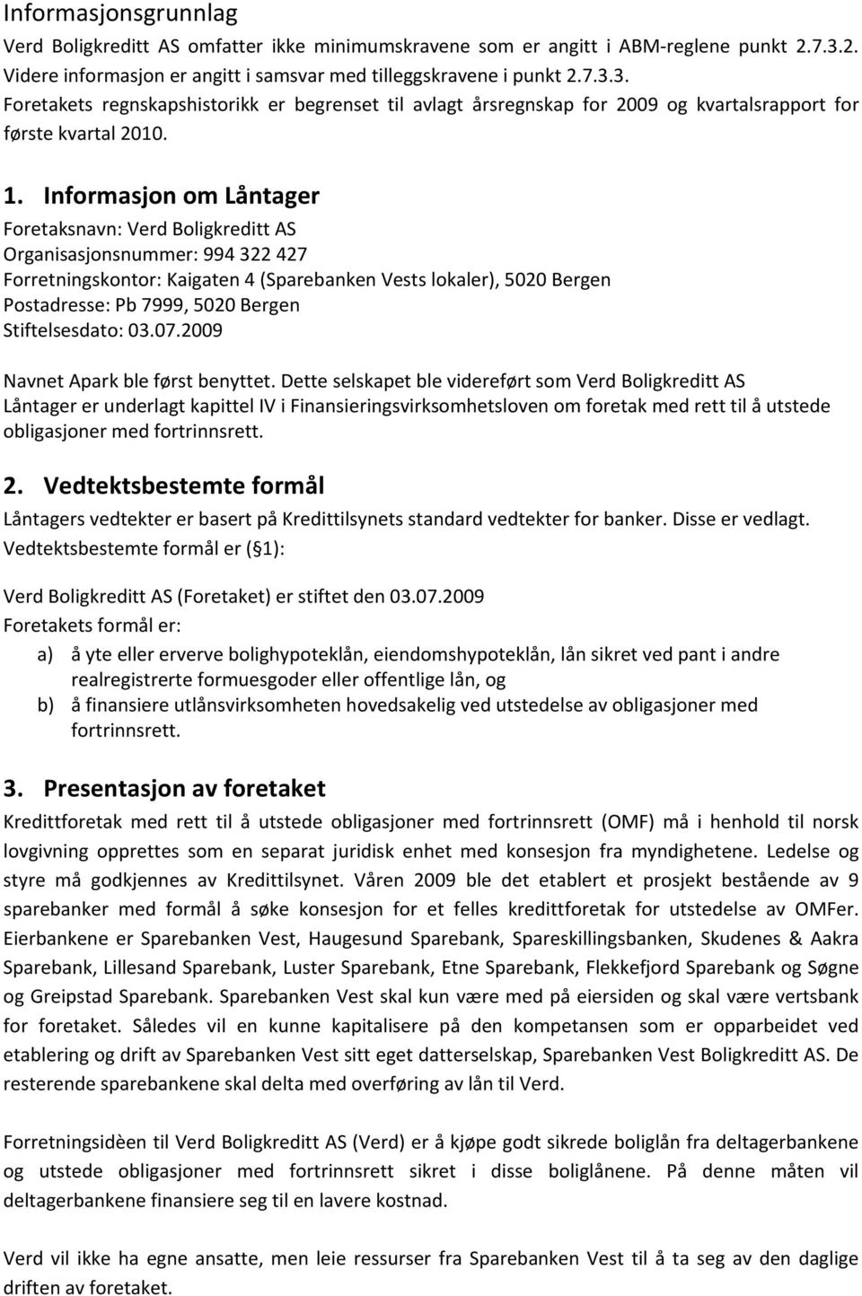 Informasjon om Låntager Foretaksnavn: Verd Boligkreditt AS Organisasjonsnummer: 994 322 427 Forretningskontor: Kaigaten 4 (Sparebanken Vests lokaler), 5020 Bergen Postadresse: Pb 7999, 5020 Bergen