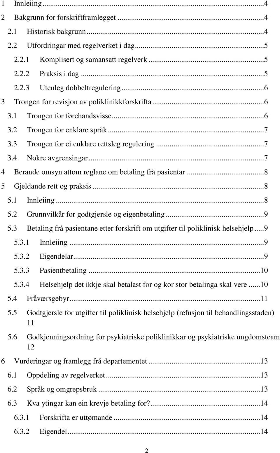 .. 7 4 Berande omsyn attom reglane om betaling frå pasientar... 8 5 Gjeldande rett og praksis... 8 5.1 Innleiing... 8 5.2 Grunnvilkår for godtgjersle og eigenbetaling... 9 5.