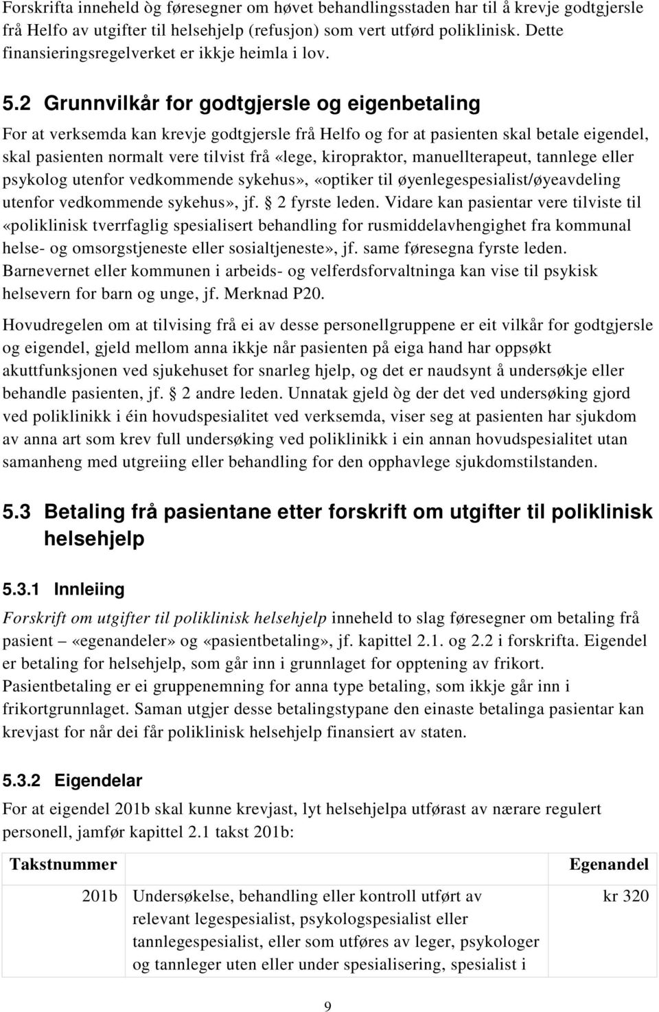 2 Grunnvilkår for godtgjersle og eigenbetaling For at verksemda kan krevje godtgjersle frå Helfo og for at pasienten skal betale eigendel, skal pasienten normalt vere tilvist frå «lege, kiropraktor,