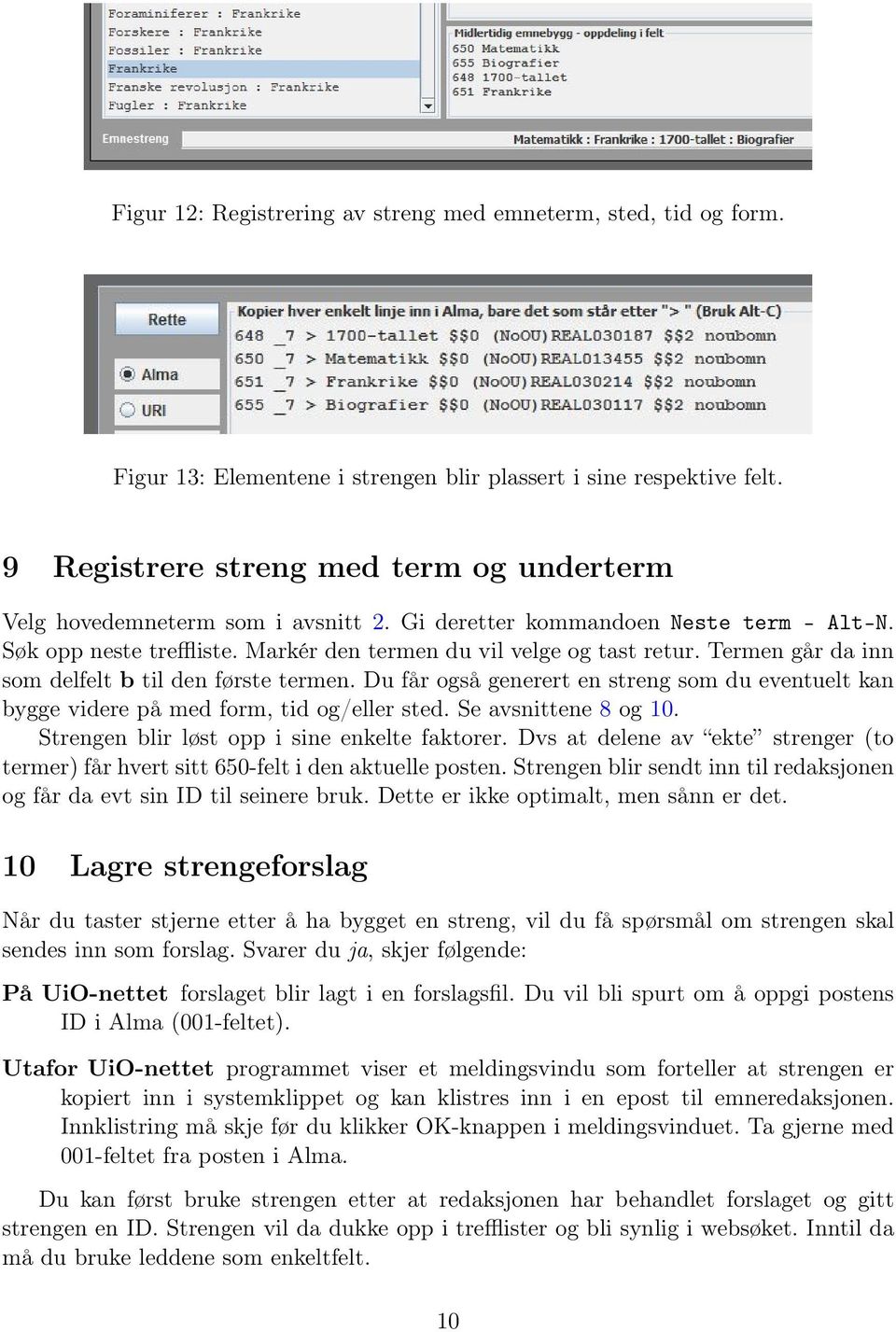 Termen går da inn som delfelt b til den første termen. Du får også generert en streng som du eventuelt kan bygge videre på med form, tid og/eller sted. Se avsnittene 8 og 10.