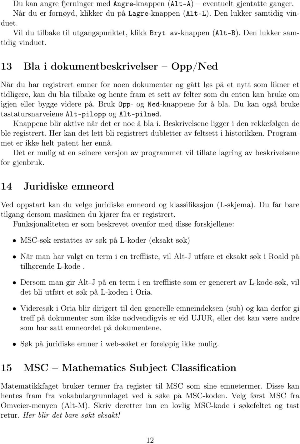 13 Bla i dokumentbeskrivelser Opp/Ned Når du har registrert emner for noen dokumenter og gått løs på et nytt som likner et tidligere, kan du bla tilbake og hente fram et sett av felter som du enten