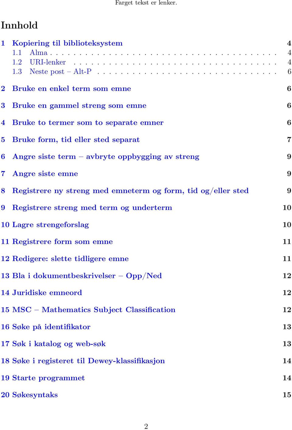 term avbryte oppbygging av streng 9 7 Angre siste emne 9 8 Registrere ny streng med emneterm og form, tid og/eller sted 9 9 Registrere streng med term og underterm 10 10 Lagre strengeforslag 10 11