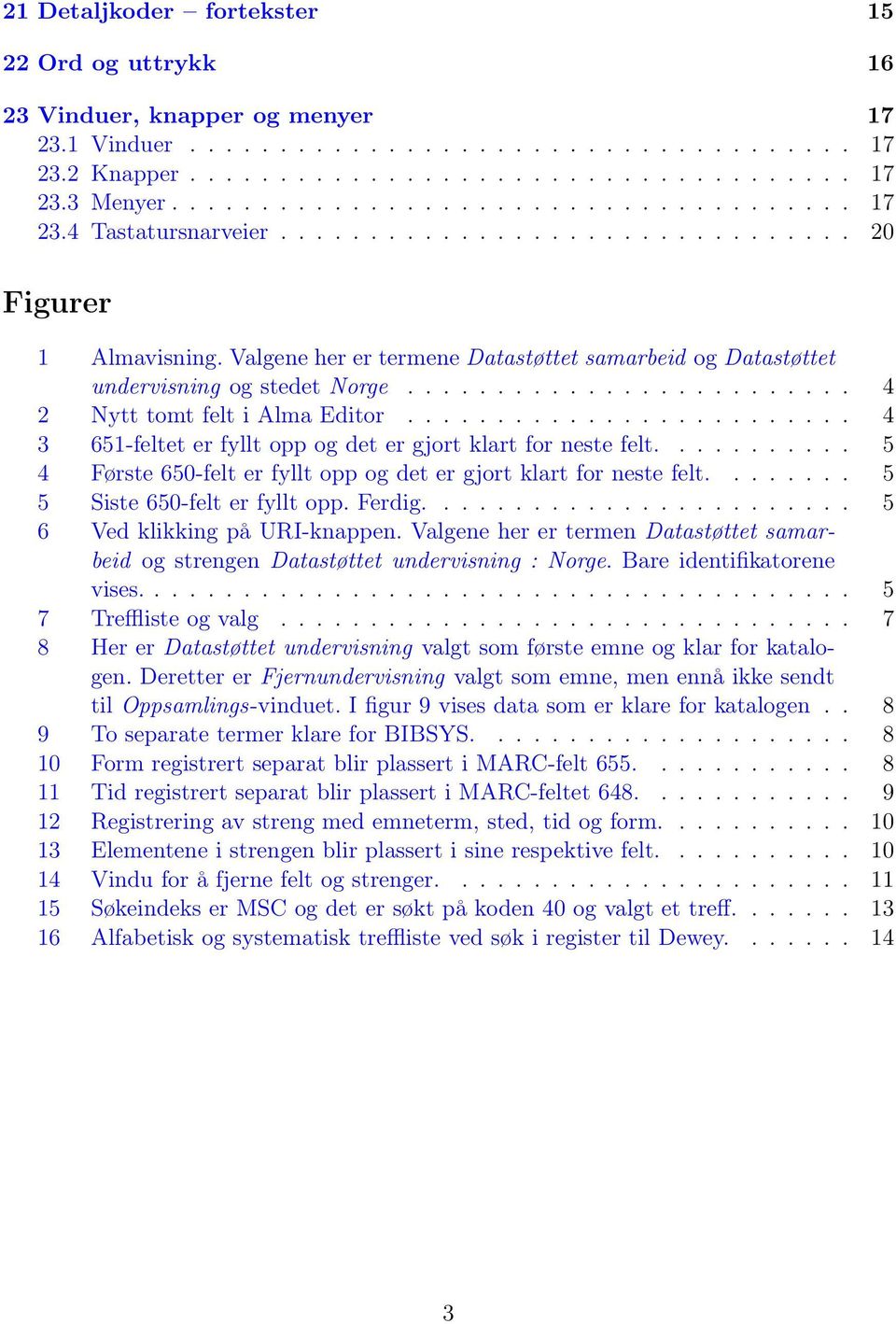 Valgene her er termene Datastøttet samarbeid og Datastøttet undervisning og stedet Norge......................... 4 2 Nytt tomt felt i Alma Editor.