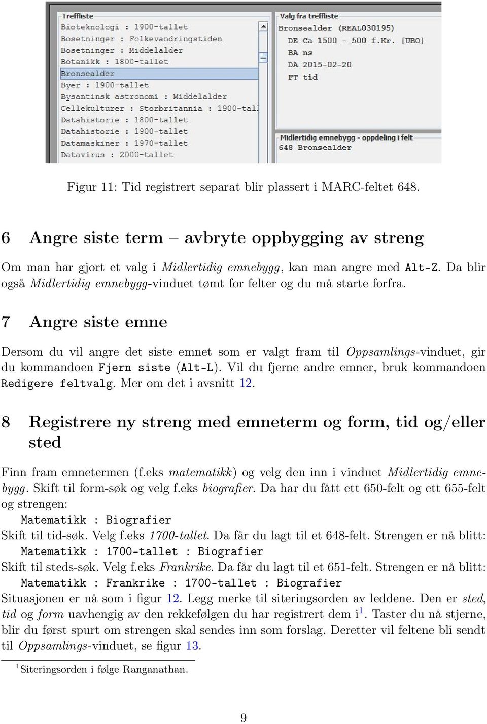 7 Angre siste emne Dersom du vil angre det siste emnet som er valgt fram til Oppsamlings-vinduet, gir du kommandoen Fjern siste (Alt-L). Vil du fjerne andre emner, bruk kommandoen Redigere feltvalg.