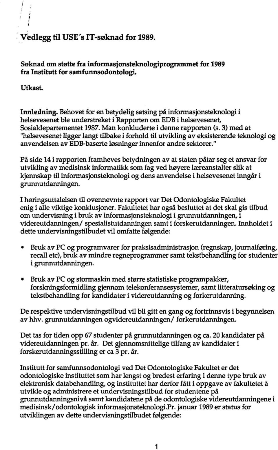 3) med at "helsevesenet ligger langt tilbake i forhold til utvikling av eksisterende teknologi og anvendelsen av EDB-baserte løsninger innenfor andre sektorer.