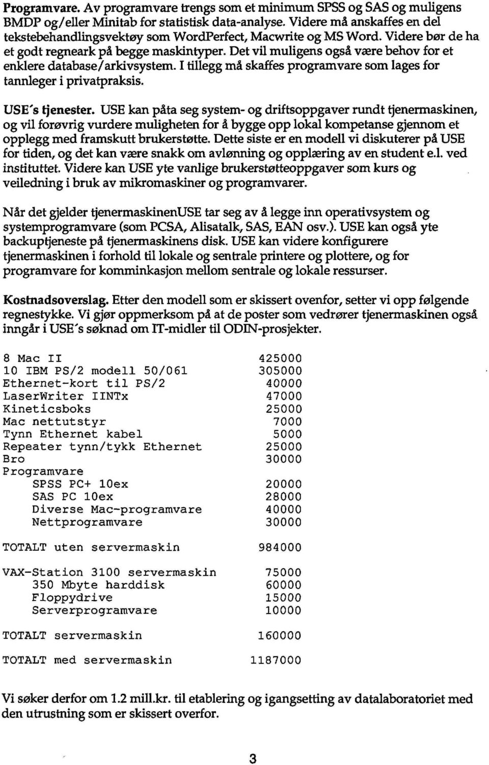 Det vil muligens også være behov for et enklere database/arkivsystem. I tillegg må skaffes programvare som lages for tannleger i privatpraksis. USE's tjenester.