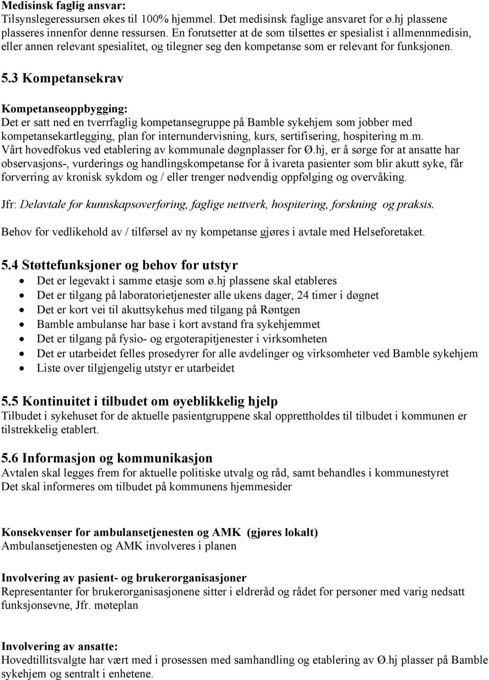 3 Kompetansekrav Kompetanseoppbygging: Det er satt ned en tverrfaglig kompetansegruppe på Bamble sykehjem som jobber med kompetansekartlegging, plan for internundervisning, kurs, sertifisering,