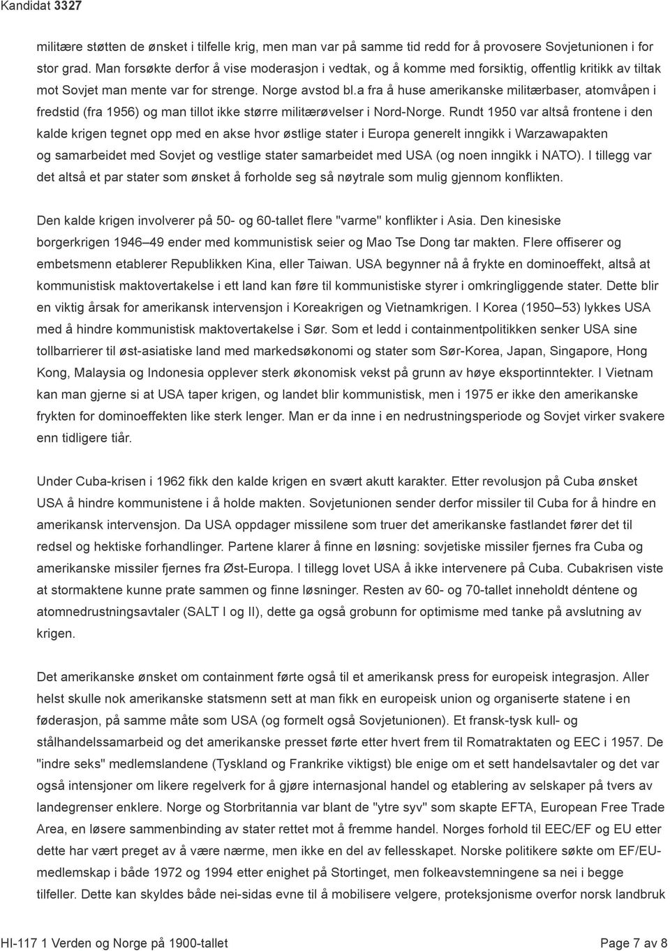 a fra å huse amerikanske militærbaser, atomvåpen i fredstid (fra 1956) og man tillot ikke større militærøvelser i Nord-Norge.