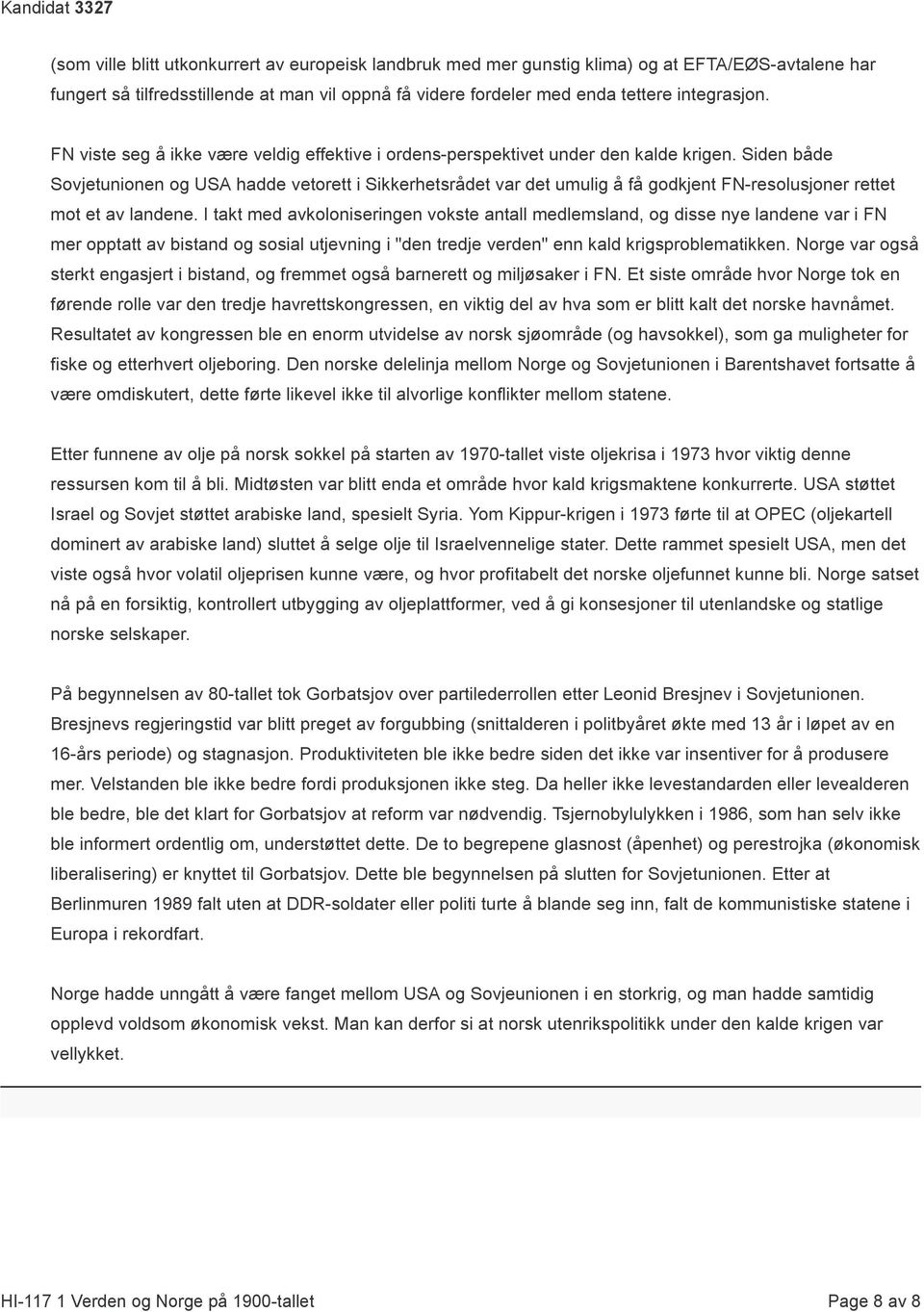 Siden både Sovjetunionen og USA hadde vetorett i Sikkerhetsrådet var det umulig å få godkjent FN-resolusjoner rettet mot et av landene.