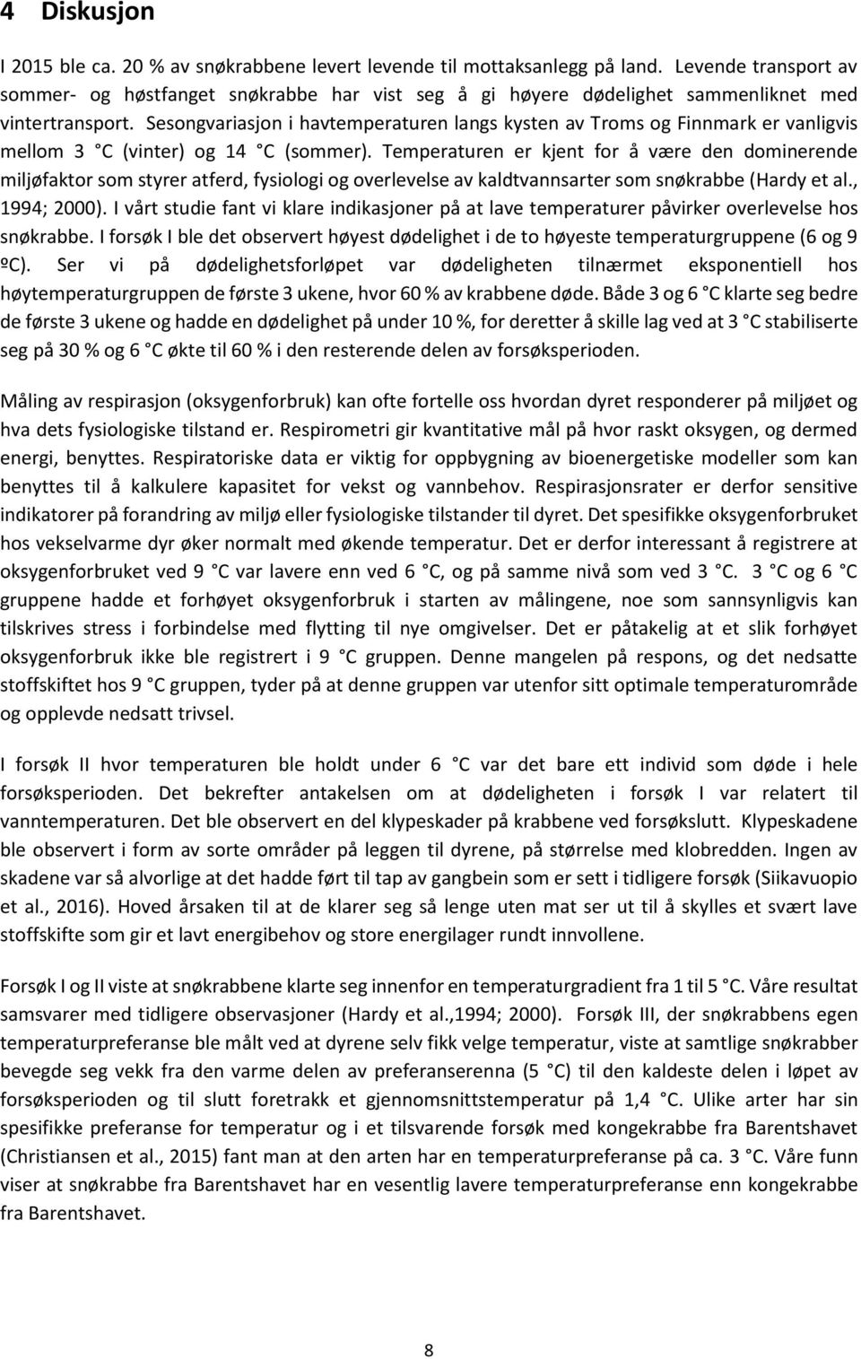 Sesongvariasjon i havtemperaturen langs kysten av Troms og Finnmark er vanligvis mellom 3 C (vinter) og 14 C (sommer).